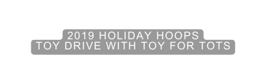 2019 holiday hoops toy drive with toy for tots